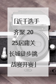 近千选手齐聚 2025居庸关长城徒步挑战赛开赛